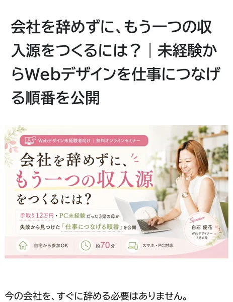 会社を辞めずに、もう一つの収入源をつくるには。手取り12万円でPC未経験だった3児の母が失敗から見つけた仕事につなげる順番を公開。自宅から参加OK、約70分、スマホPC対応と書かれたセミナー案内