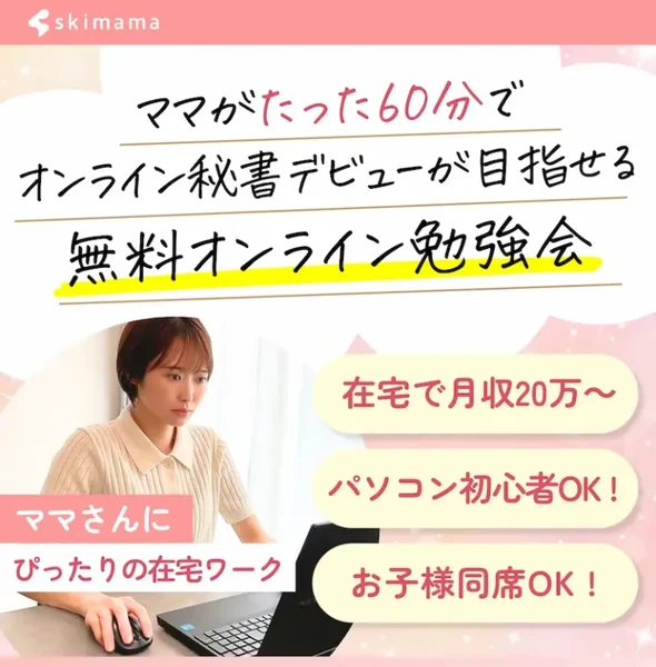 「ママがたった60分でオンライン秘書デビューが目指せる無料オンライン勉強会」「在宅で月収20万〜」「パソコン初心者OK」「お子様同席OK」と書かれたskimamaの広告